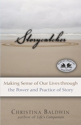 Storycatcher: Making Sense of Our Lives Through the Power and Practice of Story