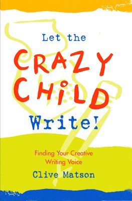 Clive Matson - Let the Crazy Child Write!: Finding Your Creative Writing Voice, Häftad