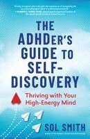The Adhder's Guide to Self-Discovery: Thriving with Your High-Energy Mind