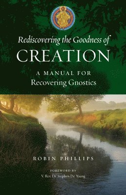 Robin Phillips - Rediscovering the Goodness of Creation, Häftad