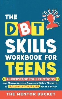 bokomslag The DBT Skills Workbook For Teens - Understand Your Emotions and Manage Anxiety, Anger, and Other Negativity To Balance Your Life For The Better (For Teens and Adolescents)