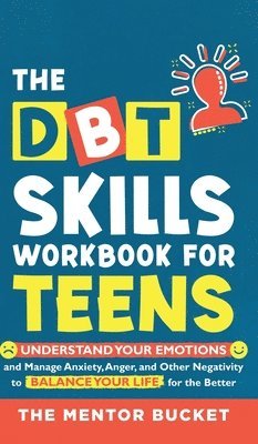 DBT Skills Workbook For Teens - Understand Your Emotions and Manage Anxiety, Anger, and Other Negativity To Balance Your Life For The Better (For Teens and Adolescents)