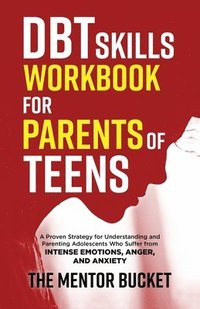 bokomslag DBT Skills Workbook for Parents of Teens - A Proven Strategy for Understanding and Parenting Adolescents Who Suffer from Intense Emotions, Anger, and Anxiety