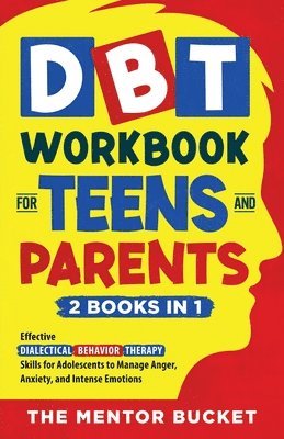 bokomslag DBT Workbook for Teens and Parents (2 Books in 1) - Effective Dialectical Behavior Therapy Skills for Adolescents to Manage Anger, Anxiety, and Intense Emotions