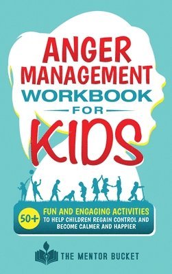 bokomslag Anger Management Workbook for Kids - 50+ Fun and Engaging Activities to Help Children Regain Control and Become Calmer and Happier