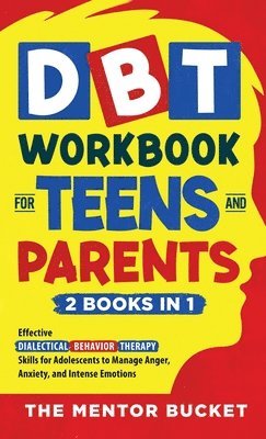 bokomslag DBT Workbook for Teens and Parents (2 Books in 1) - Effective Dialectical Behavior Therapy Skills for Adolescents to Manage Anger, Anxiety, and Intense Emotions