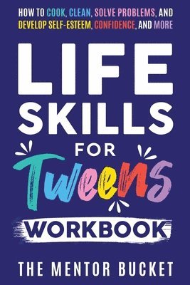 Life Skills for Tweens Workbook - How to Cook, Clean, Solve Problems, and Develop Self-Esteem, Confidence, and More Essential Life Skills Every Pre-Teen Needs but Doesn't Learn in School 1