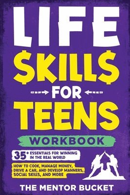 bokomslag Life Skills for Teens Workbook - 35+ Essentials for Winning in the Real World How to Cook, Manage Money, Drive a Car, and Develop Manners, Social Skills, and More