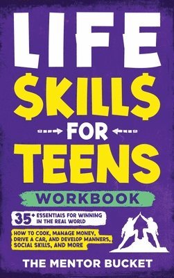 bokomslag Life Skills for Teens Workbook - 35+ Essentials for Winning in the Real World How to Cook, Manage Money, Drive a Car, and Develop Manners, Social Skills, and More