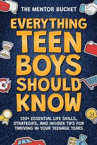 bokomslag Everything Teen Boys Should Know - 100+ Essential Life Skills, Strategies, and Insider Tips for Thriving in Your Teenage Years