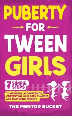 bokomslag Puberty for Tween Girls: "7" Simple Steps to Growing Up Confidently, Celebrating Your Body Changes, and Mastering Puberty