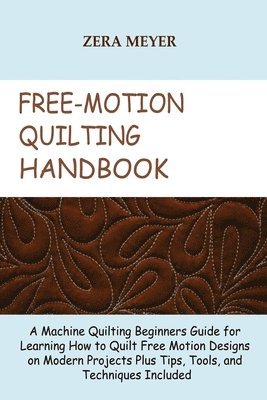 Zera Meyer - Free Motion Quilting Handbook, Häftad