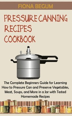 Fiona Begum - Pressure Canning Recipes Cookbook, Inbunden