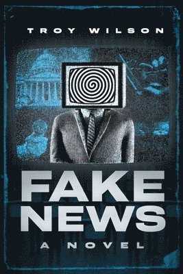 Troy Wilson - Fake News, Häftad