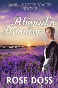 bokomslag Abigail's Admirer (Amish Sisters Marry Romance Series, Bk 3)