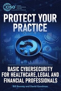bokomslag Protect Your Practice: Basic Cybersecurity for Healthcare, Legal and Financial Professionals