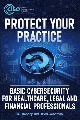 Protect Your Practice: Basic Cybersecurity for Healthcare, Legal and Financial Professionals 1