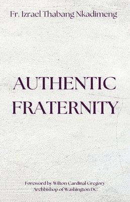 AUTHENTIC FRATERNITY. The Notion of Fraternitas in Pope Benedict XVI's Caritas in Veritate and Africae Munus