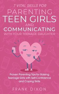 bokomslag 7 Vital Skills for Parenting Teen Girls and Communicating with Your Teenage Daughter