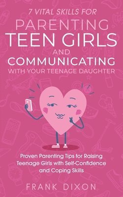 bokomslag 7 Vital Skills for Parenting Teen Girls and Communicating with Your Teenage Daughter