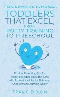bokomslag 7 Proven Strategies for Parenting Toddlers that Excel, from Potty Training to Preschool