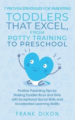 bokomslag 7 Proven Strategies for Parenting Toddlers that Excel, from Potty Training to Preschool