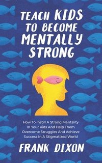 bokomslag Teach Kids to Become Mentally Strong