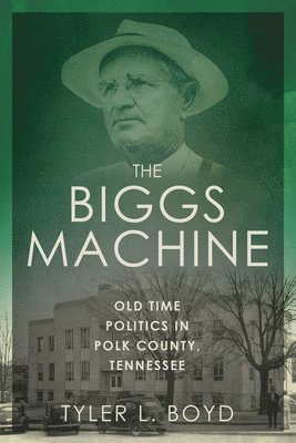 bokomslag The Biggs Machine: Old Time Politics in Polk County, Tennessee