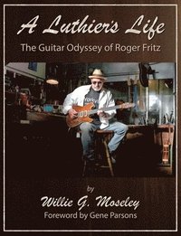 bokomslag A Luthier's Life: The Guitar Odyssey of Roger Fritz