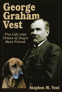 bokomslag George Graham Vest: The Life and Times of Dog's Best Friend