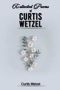 bokomslag Collected Poems of Curtis Wetzel