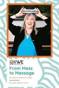 bokomslag From Mess to Message: Ten Steps for Writing Your Book