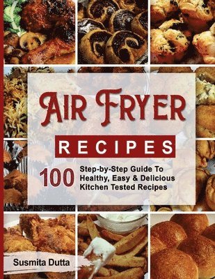 bokomslag Air Fryer Recipes: Step-By-Step Guide To Healthy, Easy & Delicious Kitchen Tested Recipes