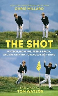 bokomslag The Shot: Watson, Nicklaus, Pebble Beach, and the Chip that Changed Everything