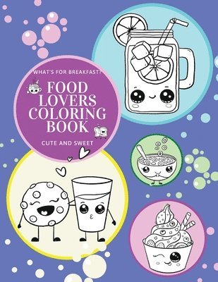 What's for Breakfast? Cute and Sweet Food Lovers Coloring Book 1
