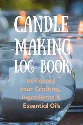 Candle Making Log Book to Record your Crafting, Ingredients & Essential Oils 1
