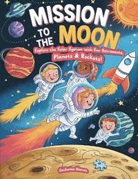 bokomslag Mission To The Moon - Explore The Solar System With Fun Astronauts, Planets & Rockets!