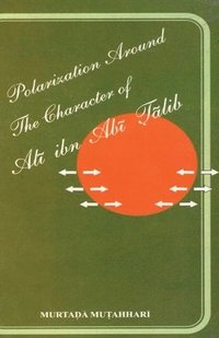 bokomslag Polarization Around The Character of 'Al&#299; ibn Ab&#299; &#7788;&#257;lib (a.s.)