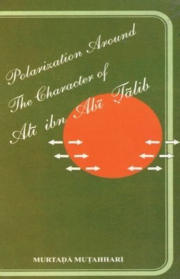 bokomslag Polarization Around The Character of 'Al&#299; ibn Ab&#299; &#7788;&#257;lib (a.s.)