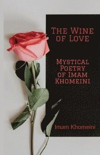 bokomslag The Wine of Love - Mystical Poetry of Imam Khomeini