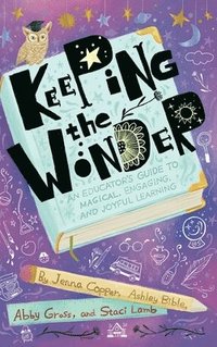 bokomslag Keeping the Wonder: An Educator's Guide to Magical, Engaging, and Joyful Learning