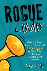 bokomslag Rogue Leader: Make the Rules, Inspire Others, and Take Control of Your Own Professional Development Destiny