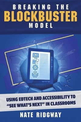 bokomslag Breaking the Blockbuster Model: Using Edtech and Accessibility to "See What's Next" in Classrooms