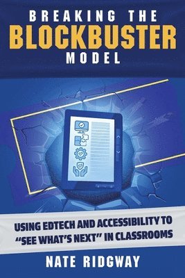 Breaking the Blockbuster Model: Using Edtech and Accessibility to See What's Next in Classrooms 1