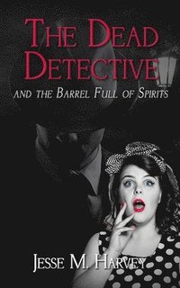 bokomslag The Dead Detective and The Barrel Full of Spirits