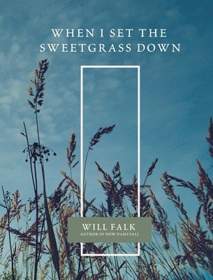 Will Falk - When I Set the Sweetgrass Down, Häftad. Tillgänglighet: Lägg i varukorg