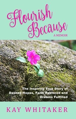 bokomslag Flourish Because: The Inspiring True Story of Dashed Hopes, Faith Restored and Dreams Fulfilled