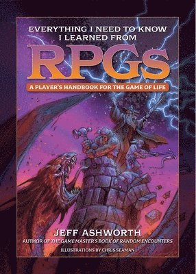 Jeff Ashworth - Everything I Need to Know I Learned from RPGs, Inbunden