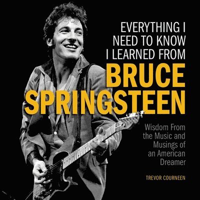 Trevor Courneen - Everything I Need to Know I Learned from Bruce Springsteen, Inbunden