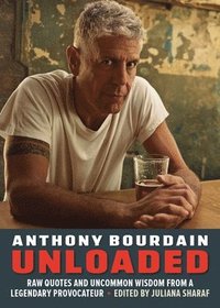 bokomslag Anthony Bourdain Unloaded: Uncommon Wisdom from a Legendary Provocateur